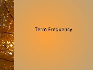 Term Frequency Term frequency Two factors A term