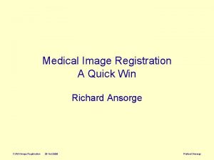 Medical Image Registration A Quick Win Richard Ansorge