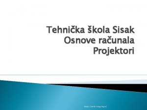 Tehnika kola Sisak Osnove raunala Projektori Josip Cavri