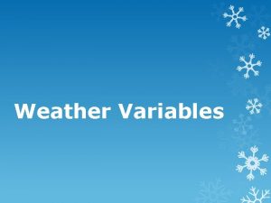 Weather Variables Describing Weather What is weather Short