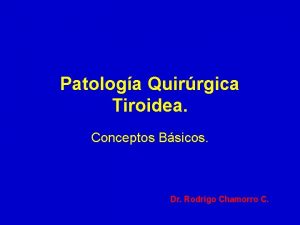 Patologa Quirrgica Tiroidea Conceptos Bsicos Dr Rodrigo Chamorro