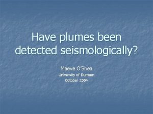 Have plumes been detected seismologically Maeve OShea University