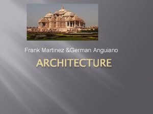 Frank Martinez German Anguiano ARCHITECTURE What is architecture