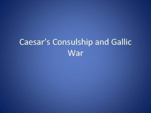 Caesars Consulship and Gallic War 59 BC Consulship