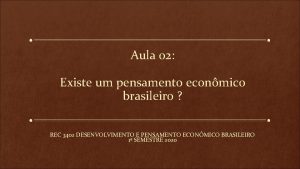 Aula 02 Existe um pensamento econmico brasileiro REC