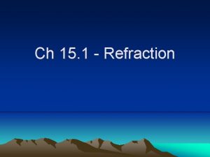Ch 15 1 Refraction Definition Refraction Change in