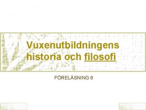 Vuxenutbildningens historia och filosofi FRELSNING 6 Vuxenutbildningens historia