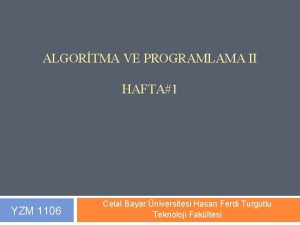 ALGORTMA VE PROGRAMLAMA II HAFTA1 YZM 1106 Celal