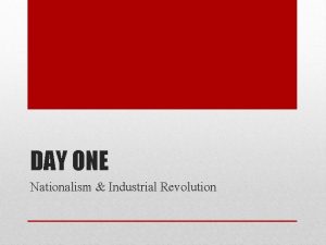 DAY ONE Nationalism Industrial Revolution Work on Nationalism