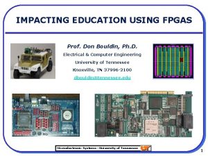 IMPACTING EDUCATION USING FPGAS Prof Don Bouldin Ph