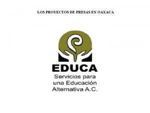 LOS PROYECTOS DE PRESAS EN OAXACA Desde hace