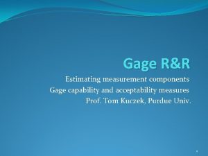 Gage RR Estimating measurement components Gage capability and