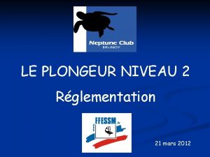 LE PLONGEUR NIVEAU 2 Rglementation 21 mars 2012