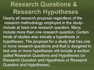 Research Questions Research Hypotheses Nearly all research proposalregardless
