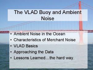 The VLAD Buoy and Ambient Noise Ambient Noise