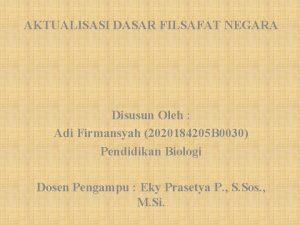 AKTUALISASI DASAR FILSAFAT NEGARA Disusun Oleh Adi Firmansyah