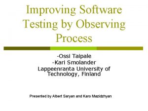 Improving Software Testing by Observing Process Ossi Taipale