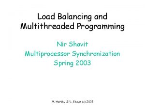 Load Balancing and Multithreaded Programming Nir Shavit Multiprocessor