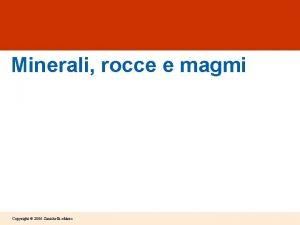 Minerali rocce e magmi Copyright 2006 Zanichelli editore