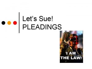 Lets Sue PLEADINGS Civil Litigation I Todays Objectives