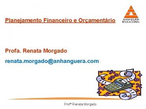 Planejamento Financeiro e Oramentrio Profa Renata Morgado renata