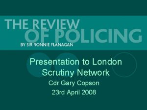 Presentation to London Scrutiny Network Cdr Gary Copson