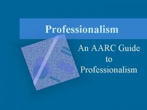 Professionalism An AARC Guide to Professionalism Definitions Profession