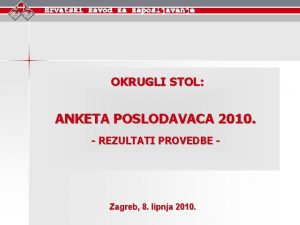 OKRUGLI STOL ANKETA POSLODAVACA 2010 REZULTATI PROVEDBE Zagreb