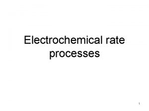 Electrochemical rate processes 1 Electrochemical processes are important