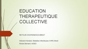 EDUCATION THERAPEUTIQUE COLLECTIVE RETOUR DEXPERIENCE BREST Nolwenn Kerebel