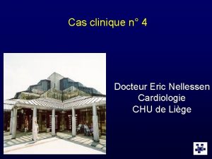 Cas clinique n 4 Docteur Eric Nellessen Cardiologie