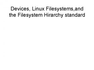 Devices Linux Filesystems and the Filesystem Hirarchy standard