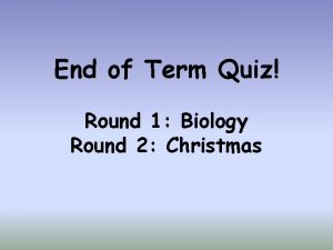 End of Term Quiz Round 1 Biology Round
