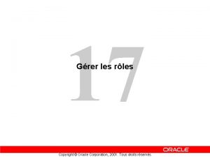 17 Grer les rles Copyright Oracle Corporation 2001