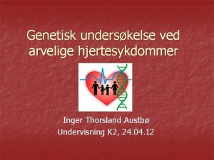 Genetisk underskelse ved arvelige hjertesykdommer Inger Thorsland Austb