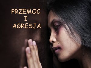 PRZEMOC I AGRESJA Przemoc narusza podstawowe prawo kadego