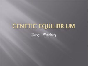 GENETIC EQUILIBRIUM Hardy Weinberg No Natural Selection affects