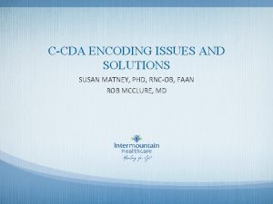 CCDA ENCODING ISSUES AND SOLUTIONS SUSAN MATNEY PHD