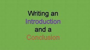 Writing an Introduction and a Conclusion Introductions Introductions