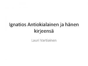 Ignatios Antiokialainen ja hnen kirjeens Lauri Vartiainen Varhaisimpia