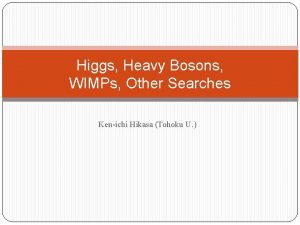 Higgs Heavy Bosons WIMPs Other Searches Kenichi Hikasa