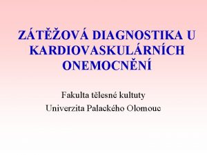 ZTOV DIAGNOSTIKA U KARDIOVASKULRNCH ONEMOCNN Fakulta tlesn kultuty