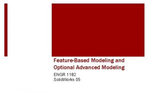 FeatureBased Modeling and Optional Advanced Modeling ENGR 1182