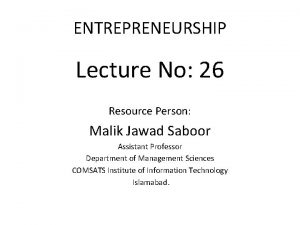 ENTREPRENEURSHIP Lecture No 26 Resource Person Malik Jawad