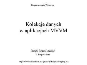 Programowanie Windows Kolekcje danych w aplikacjach MVVM Jacek