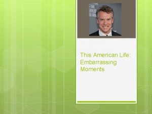 This American Life Embarrassing Moments This American Life