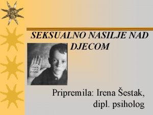 SEKSUALNO NASILJE NAD DJECOM Pripremila Irena estak dipl