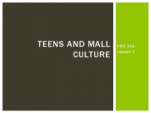 TEENS AND MALL CULTURE FMS 394 Lesson 9