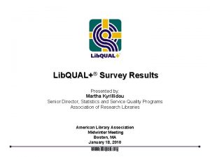 Lib QUAL Survey Results Presented by Martha Kyrillidou