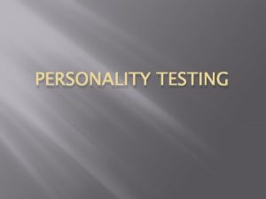 PERSONALITY TESTING Definition of Personality refers to factors